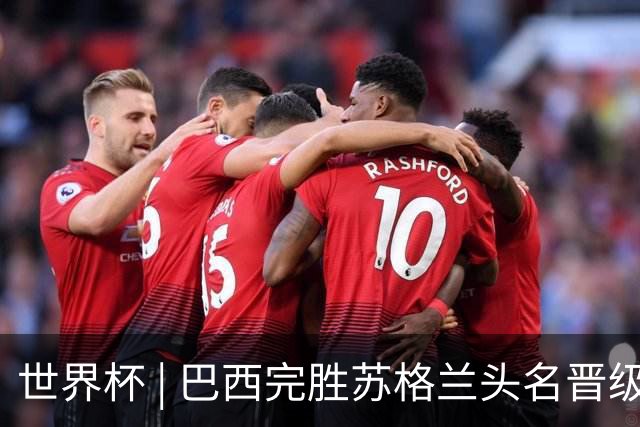 世界杯 | 巴西完胜苏格兰头名晋级 内马尔首秀