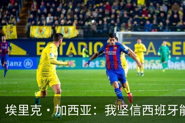 埃里克·加西亚：我坚信西班牙能夺冠 梅西是我见过最好的球员