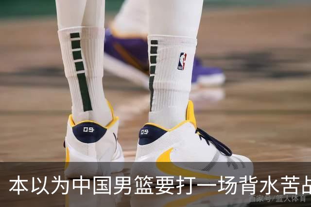 本以为中国男篮要打一场背水苦战没想到直接打成了漂亮碾压局